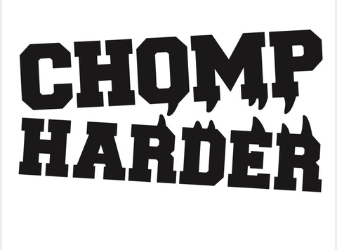 CHOMP HARDER